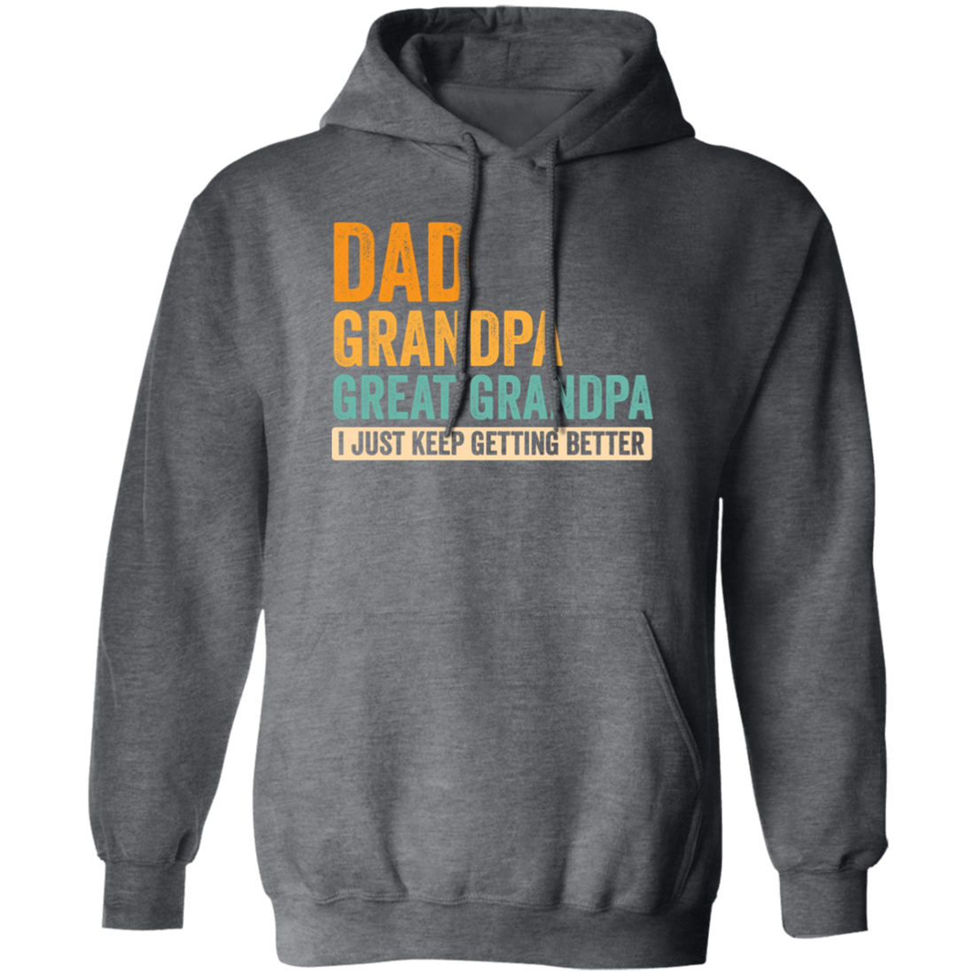 Daddy Gift, Dad To Granpa To Great Grandpa, I Just Keep Getting Better Pullover Hoodie