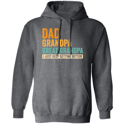 Daddy Gift, Dad To Granpa To Great Grandpa, I Just Keep Getting Better Pullover Hoodie