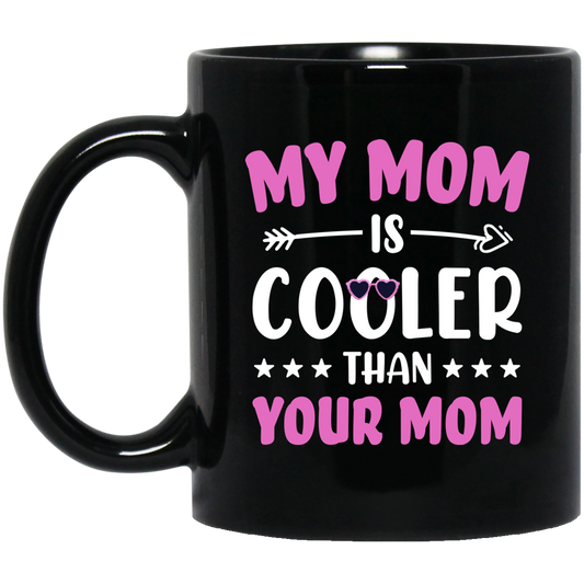 My Best Mom, My Mom Is Cooler Than Your Mom, Best Love Gift For Mother's Day Black Mug