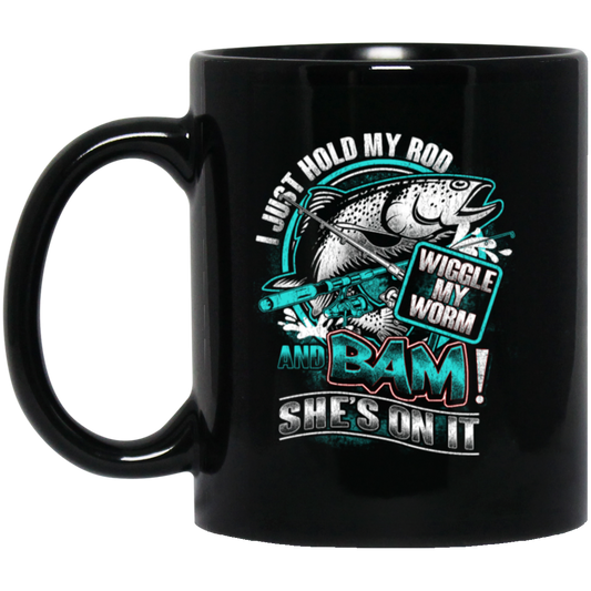 I Just Hold My Rod, And Bam! She's On It, Wiggle My Worm, Love Fishing Black Mug