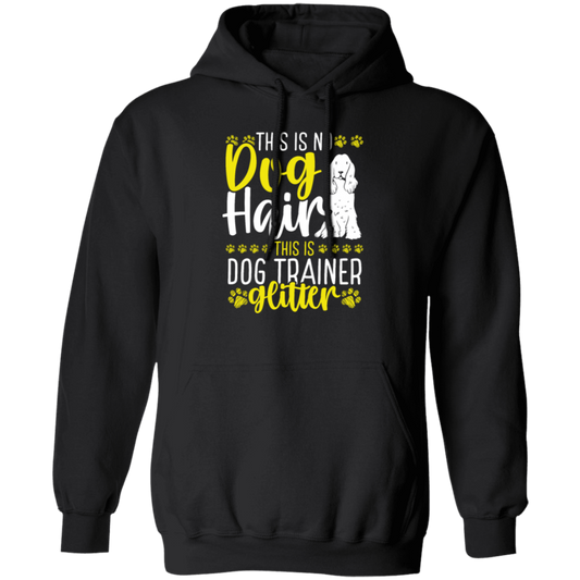 This Is No Dog Hair This Is Dog Trainer Glitter, Love Dog Gift, Gift For Pet Pullover Hoodie