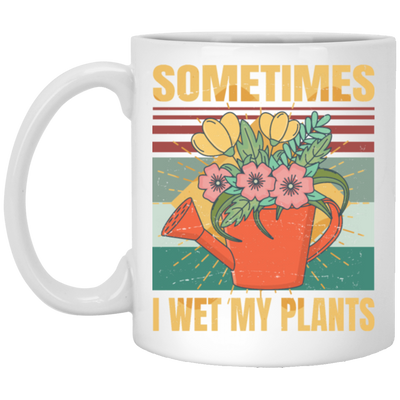 Funny Sometimes I Wet My Plants Sarcasm