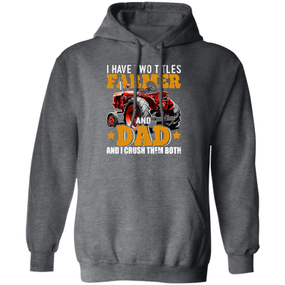 Farm Truck Gift, I Have Two Titles Farmer And Dad And I Crush Them Both Pullover Hoodie