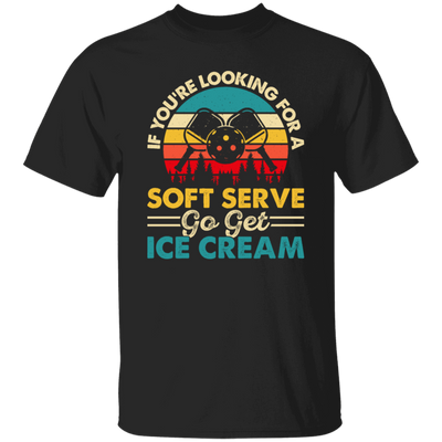 If You_re Looking For A Soft Serve, Go Get Ice Cream, Get Ice Cream Please Unisex T-Shirt