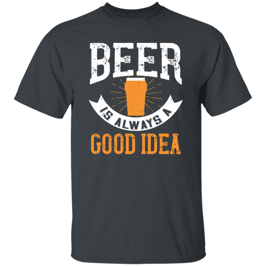 Funny Beer Lover, Beer is Always A Good Idea, Best Beer Unisex T-Shirt