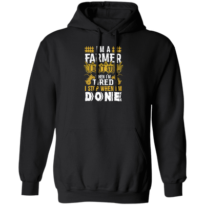 I'm A Farmer, Don't Top When I'm Tired I Stop Pullover Hoodie