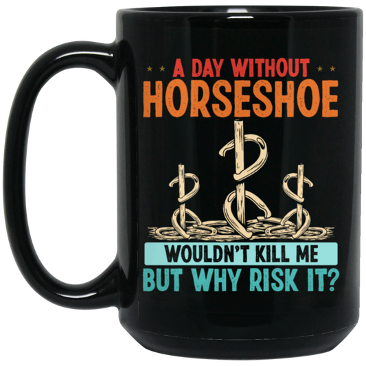 A Day Without Horseshoe Would Not But Why Risk It