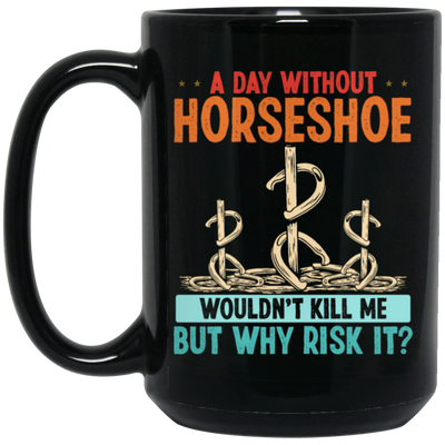 A Day Without Horseshoe Would Not But Why Risk It