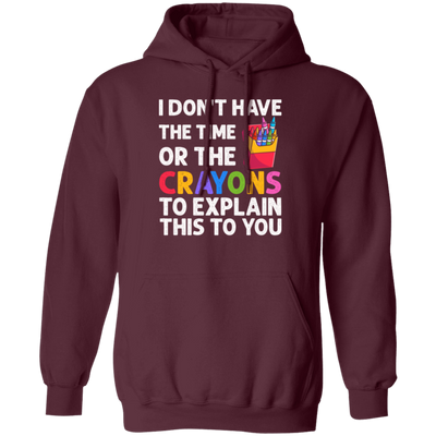 Please Grow Up, I Don't Have The Time Or The Crayons To Explain This To You Pullover Hoodie