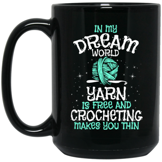 Love To Crocheting, In My Dream World, Yarn Is Free And Crocheting Makes You Thin Black Mug