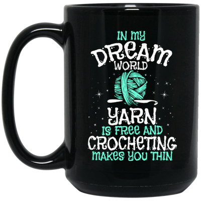 Love To Crocheting, In My Dream World, Yarn Is Free And Crocheting Makes You Thin Black Mug