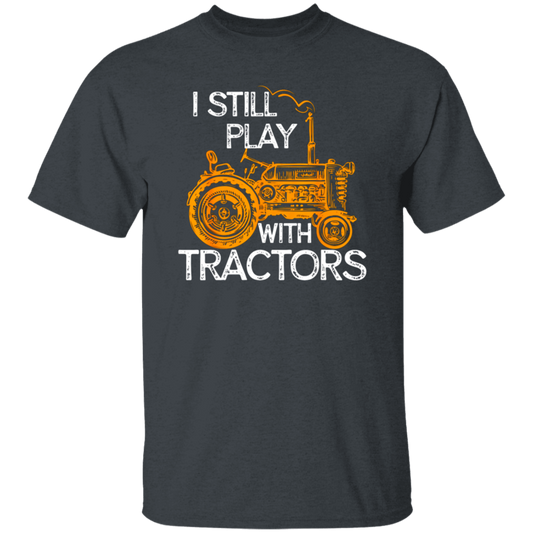 I Still Play With Tractors, Funny Gift For Farmer, Farming Gift Unisex T-Shirt