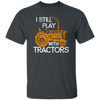 I Still Play With Tractors, Funny Gift For Farmer, Farming Gift Unisex T-Shirt