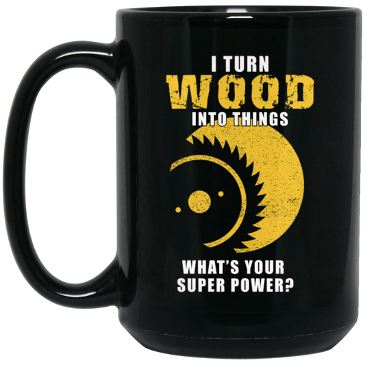 I Turn Wood Into Things Superpower Woodworking