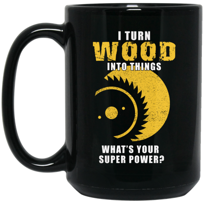 I Turn Wood Into Things Superpower Woodworking