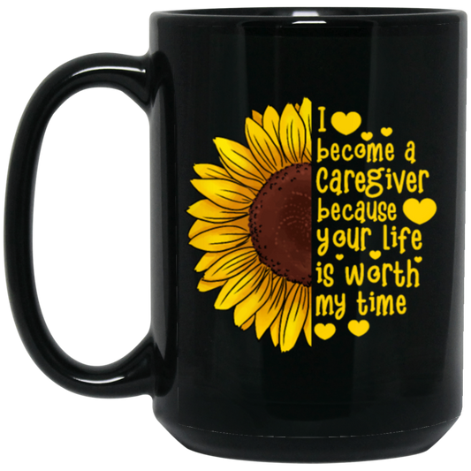 Sunflower Gift, I Become A Caregiver Because Your Life Is Worth My Time Black Mug