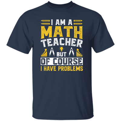 Teacher Lover, I Am A Math Teacher, But Of Course I Have Problem, Retro Teacher Unisex T-Shirt