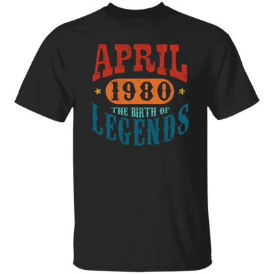 April 1980 Birth of Legend Birthday Gift Happy Lover Funny Unisex T-Shirt