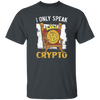 Bitcoin Love Gift, I Only Speak King Of Crypto, Best Bitcoin Unisex T-Shirt