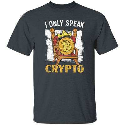 Bitcoin Love Gift, I Only Speak King Of Crypto, Best Bitcoin Unisex T-Shirt