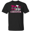 Mom And Wife Are Both Caregivers, Love Caregiver Gift, Best Caregiver Ever Unisex T-Shirt