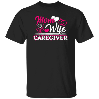 Mom And Wife Are Both Caregivers, Love Caregiver Gift, Best Caregiver Ever Unisex T-Shirt