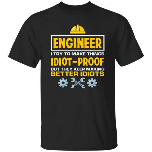 Engineer I Try To Make Things Idiot Proof But They Kepp Making Better Idiots