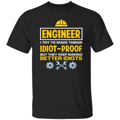 Engineer I Try To Make Things Idiot Proof But They Kepp Making Better Idiots