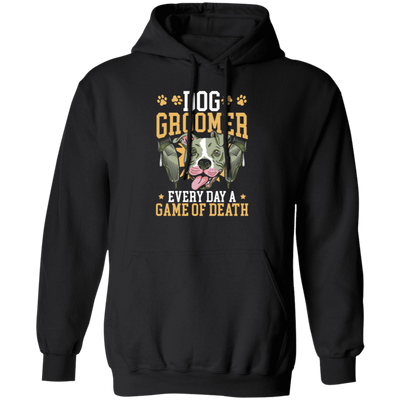 Dog Groomer Gift, Every Day A Game Of Death, Classic Dog, Love Groomer Pullover Hoodie