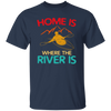 Home Is Where The River Is Rowing River Canoe Kayak Rowing Sport Gift Ideas Unisex T-Shirt