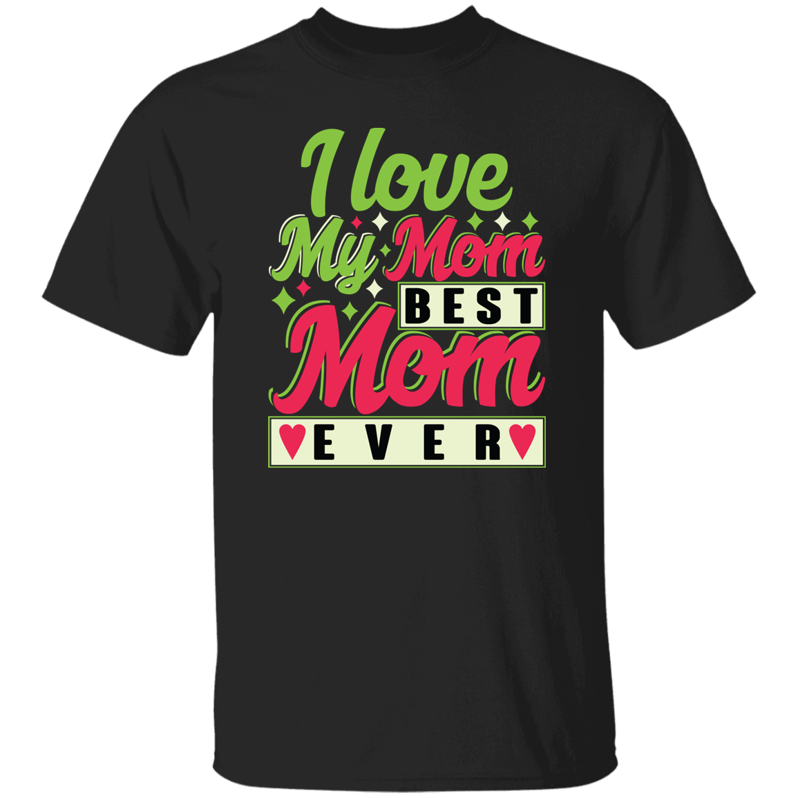 Love My Mom, Best Mom Ever, Mother's Day Gift, Love Gift For Mom Unisex T-Shirt