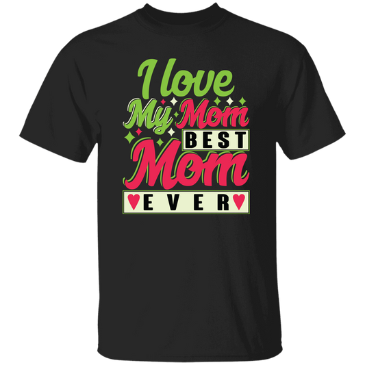 Love My Mom, Best Mom Ever, Mother's Day Gift, Love Gift For Mom Unisex T-Shirt