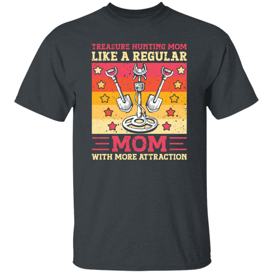 Treasure Hunting Mom Like A Regular, Mom With More Attraction Gift Unisex T-Shirt