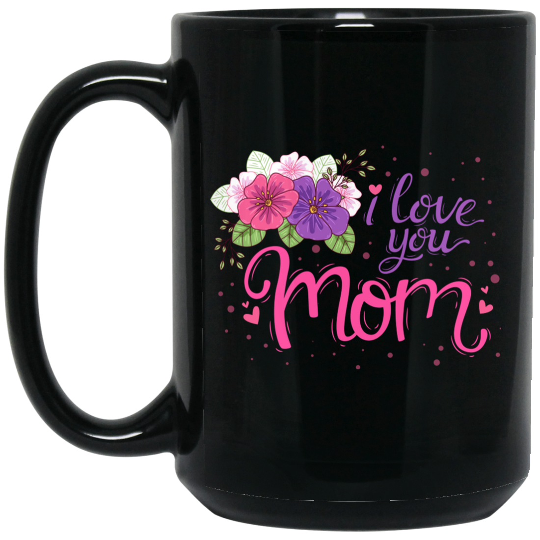 I Love You Mom, Flower For Mother, Best Of Mother, Love Mama Gift Black Mug