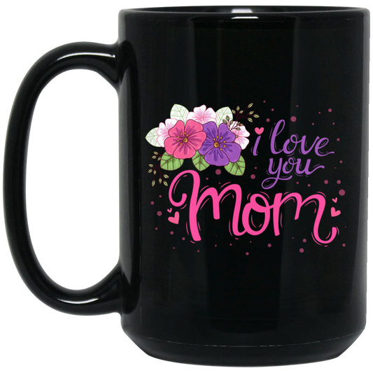 I Love You Mom, Flower For Mother, Best Of Mother, Love Mama Gift Black Mug