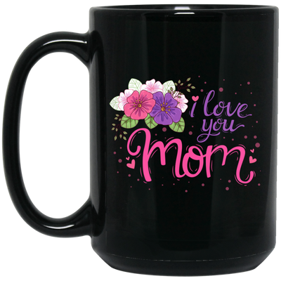 I Love You Mom, Flower For Mother, Best Of Mother, Love Mama Gift Black Mug