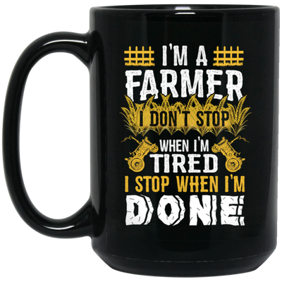 I'm A Farmer, Don't Top When I'm Tired I Stop Black Mug