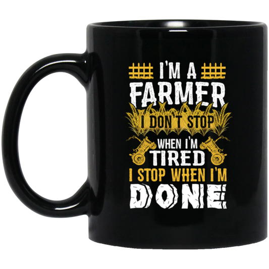 I'm A Farmer, Don't Top When I'm Tired I Stop Black Mug