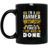 I'm A Farmer, Don't Top When I'm Tired I Stop Black Mug