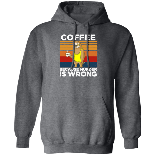 Coffee Lover Gift, Coffee because Murder Is Wrong, Retro Sloth, Sloth With Coffee Pullover Hoodie