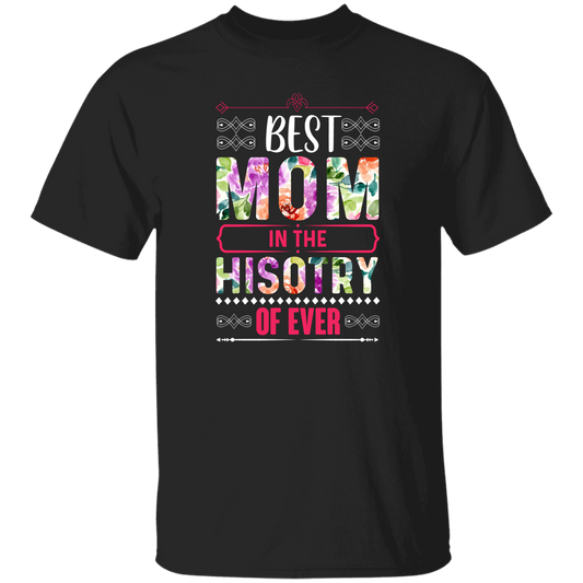 Mother's Day Gift, Best Mom In The History Of Ever, Flower Style Gift For Mom Unisex T-Shirt