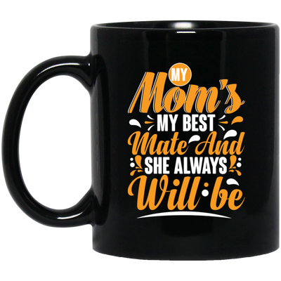 Best Mom Ever, My Mom Is My Best Mate And She Always Will Be, Love Mom Gift Black Mug