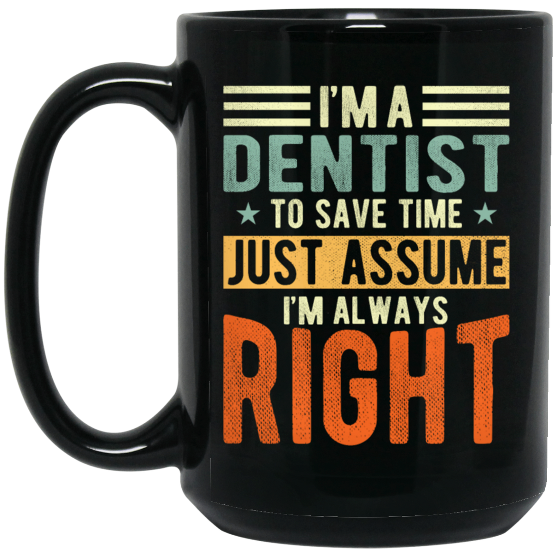 Dentist Lover I Am A Dentist To Save Time Just Assume I Am Always Right