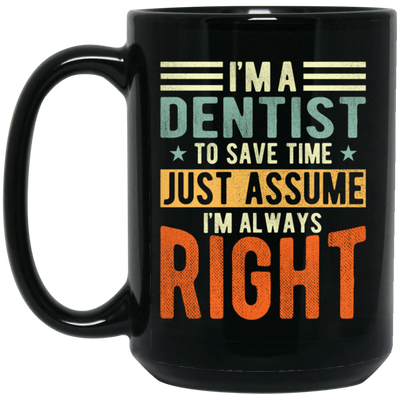 Dentist Lover I Am A Dentist To Save Time Just Assume I Am Always Right