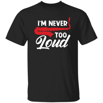 Saying I_m Never Too Loud,  Saxophone Player, Saxophonist, Musician Gift