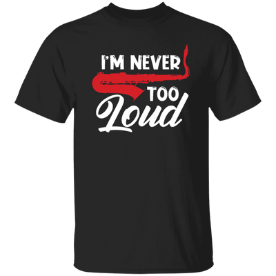 Saying I_m Never Too Loud,  Saxophone Player, Saxophonist, Musician Gift