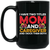 I Have Two Titles Mom And Caregiver, And I Rock Them Both Black Mug