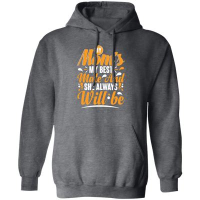 Best Mom Ever, My Mom Is My Best Mate And She Always Will Be, Love Mom Gift Pullover Hoodie