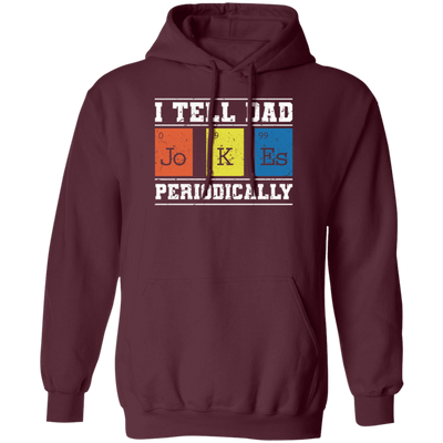 I Tell Dad Jokes Periodically Chemistry Gift, Chemical Lover Pullover Hoodie