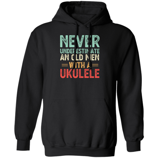 An Old Man With A Ukulele Never Underestimate Gift For Dad Birthday Pullover Hoodie